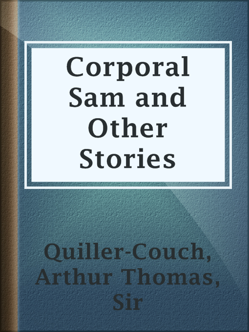 Title details for Corporal Sam and Other Stories by Sir Arthur Thomas Quiller-Couch - Available